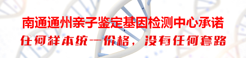 南通亲子鉴定基因检测中心承诺